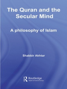 The Quran and the Secular Mind : A Philosophy of Islam