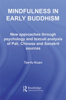 Mindfulness in Early Buddhism : New Approaches through Psychology and Textual Analysis of Pali, Chinese and Sanskrit Sources