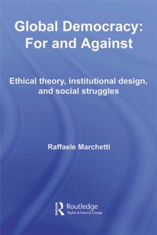 Global Democracy: For and Against : Ethical Theory, Institutional Design and Social Struggles