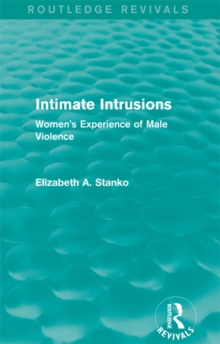 Intimate Intrusions (Routledge Revivals) : Women's Experience of Male Violence