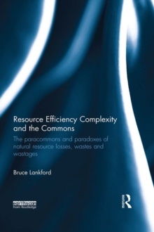 Resource Efficiency Complexity and the Commons : The Paracommons and Paradoxes of Natural Resource Losses, Wastes and Wastages