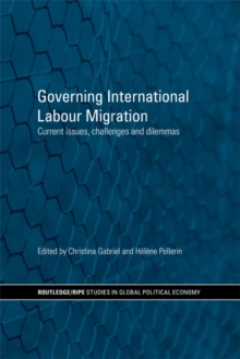 Governing International Labour Migration : Current Issues, Challenges and Dilemmas