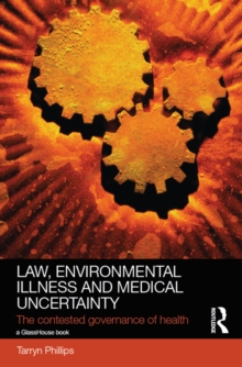 Law, Environmental Illness and Medical Uncertainty : The Contested Governance of Health