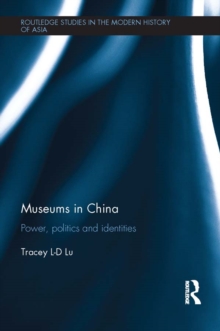 Museums in China : Power, Politics and Identities