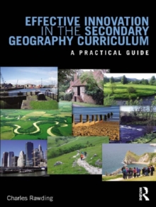 Effective Innovation in the Secondary Geography Curriculum : A practical guide