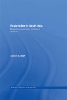 Regionalism in South Asia : Negotiating Cooperation, Institutional Structures