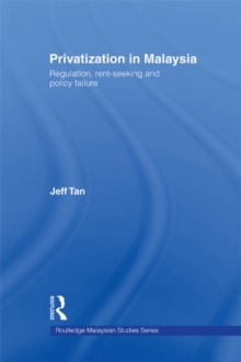 Privatization in Malaysia : Regulation, Rent-Seeking and Policy Failure