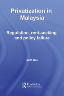 Privatization in Malaysia : Regulation, Rent-Seeking and Policy Failure