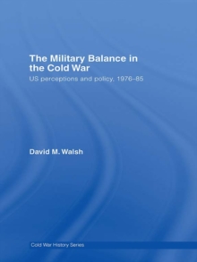 The Military Balance in the Cold War : US Perceptions and Policy, 1976-85