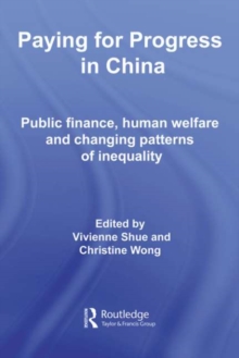 Paying for Progress in China : Public Finance, Human Welfare and Changing Patterns of Inequality