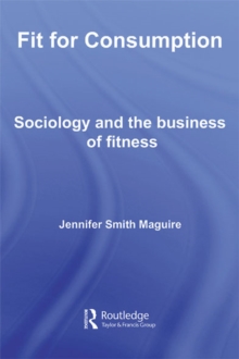 Fit for Consumption : Sociology and the Business of Fitness