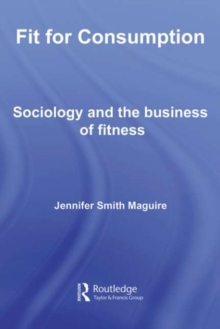 Fit for Consumption : Sociology and the Business of Fitness