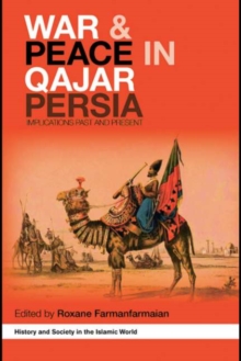 War and Peace in Qajar Persia : Implications Past and Present