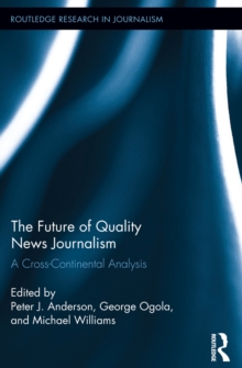 The Future of Quality News Journalism : A Cross-Continental Analysis