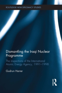 Dismantling the Iraqi Nuclear Programme : The Inspections of the International Atomic Energy Agency, 1991-1998