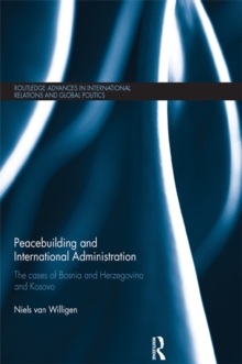 Peacebuilding and International Administration : The Cases of Bosnia and Herzegovina and Kosovo