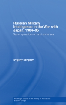 Russian Military Intelligence in the War with Japan, 1904-05 : Secret Operations on Land and at Sea