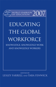 World Yearbook of Education 2007 : Educating the Global Workforce: Knowledge, Knowledge Work and Knowledge Workers