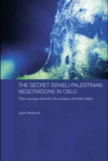 The Secret Israeli-Palestinian Negotiations in Oslo : Their Success and Why the Process Ultimately Failed