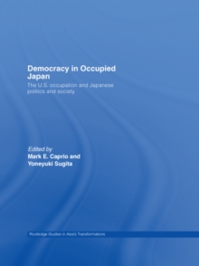 Democracy in Occupied Japan : The U.S. Occupation and Japanese Politics and Society