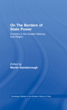 On The Borders of State Power : Frontiers in the Greater Mekong Sub-Region