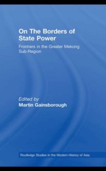 On The Borders of State Power : Frontiers in the Greater Mekong Sub-Region