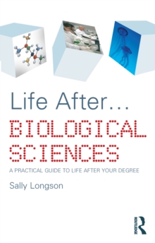 Life After...Biological Sciences : A Practical Guide to Life After Your Degree