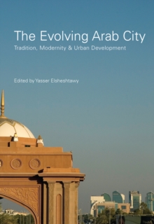 The Evolving Arab City : Tradition, Modernity and Urban Development