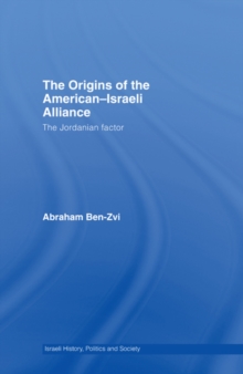 The Origins of the American-Israeli Alliance : The Jordanian Factor