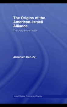 The Origins of the American-Israeli Alliance : The Jordanian Factor