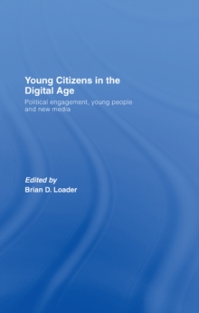 Young Citizens in the Digital Age : Political Engagement, Young People and New Media