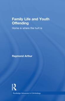 Family Life and Youth Offending : Home is Where the Hurt is