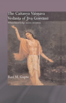 The Chaitanya Vaishnava Vedanta of Jiva Gosvami : When Knowledge Meets Devotion