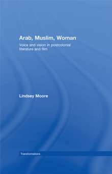 Arab, Muslim, Woman : Voice and Vision in Postcolonial Literature and Film