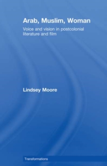 Arab, Muslim, Woman : Voice and Vision in Postcolonial Literature and Film