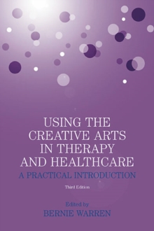 Using the Creative Arts in Therapy and Healthcare : A Practical Introduction