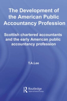 The Development of the American Public Accounting Profession : Scottish Chartered Accountants and the Early American Public Accountancy Profession