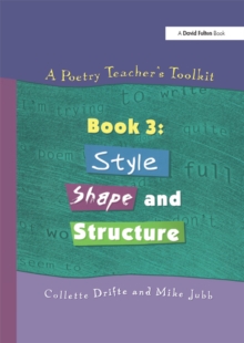 A Poetry Teacher's Toolkit : Book 3: Style, Shape and Structure