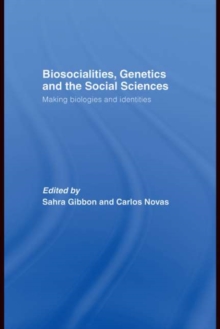 Biosocialities, Genetics and the Social Sciences : Making Biologies and Identities