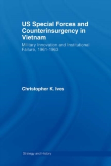 US Special Forces and Counterinsurgency in Vietnam : Military Innovation and Institutional Failure, 1961-63