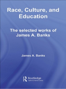 Race, Culture, and Education : The Selected Works of James A. Banks