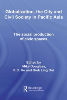 Globalization, the City and Civil Society in Pacific Asia : The Social Production of Civic Spaces