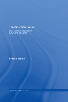 The Cinematic Tourist : Explorations in Globalization, Culture and Resistance