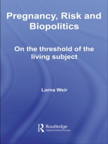 Pregnancy, Risk and Biopolitics : On the Threshold of the Living Subject