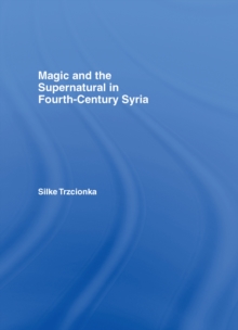 Magic and the Supernatural in Fourth Century Syria