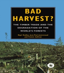 Bad Harvest : The Timber Trade and the Degradation of Global Forests