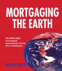 Mortgaging the Earth : World Bank, Environmental Impoverishment and the Crisis of Development