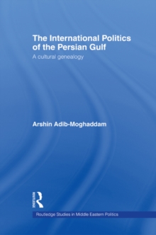 The International Politics of the Persian Gulf : A Cultural Genealogy