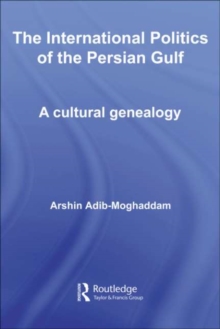 The International Politics of the Persian Gulf : A Cultural Genealogy