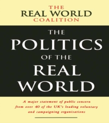 The Politics of the Real World : A Major Statement of Public Concern from over 40 of the UK's Leading Voluntary and Campaigning Organisations